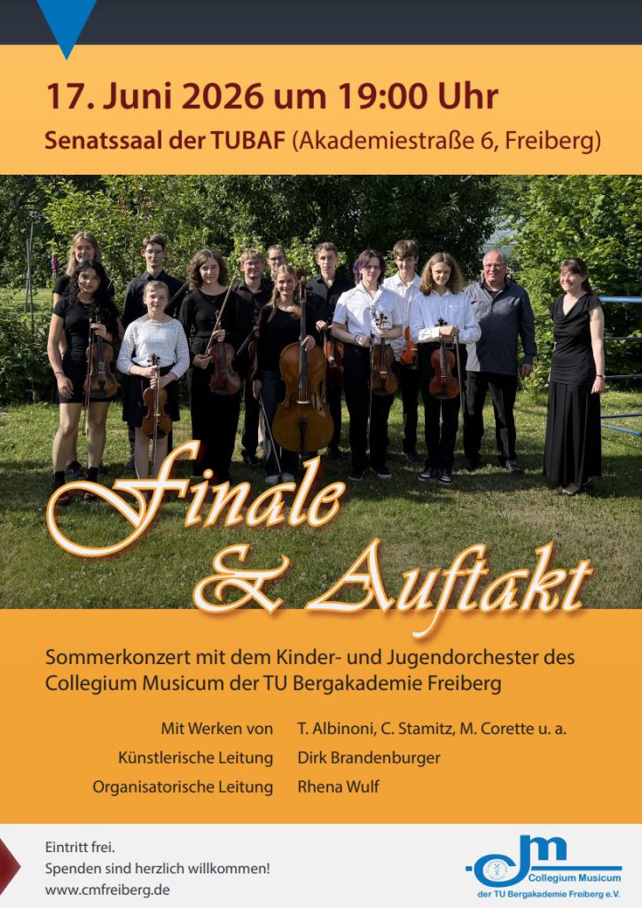 Ein Gruppenfoto mit jungen Musikern mit ihren Instrumenten Geigen, Bratschen und Celli. Sie stehen im Grünen (Rasen, Hintergrund Bäume), rechts stehen zwei ältere Personen ohne Instrumente; Text: 17. Juni 2026 um 19:00 Uhr Senatssaal der TUBAF (Akademiestraße 6, Freiberg). Finale & Auftakt. Sommerkonzert mit dem Kinder- und Jugendorchester des Collegium Musicum der TU Bergakademie Freiberg. Mit Werken von T. Albinoni, C. Stamitz, M. Corette u. a.. Künstlerische Leitung: Dirk Brandenburger. Organisatorische Leitung: Rhena Wulf. Eintritt frei. Spenden sind herzlich willkommen! www.cmfreiberg.de. Logo des Collegium musicum der TU Bergakademie Freiberg e. V. in Blau